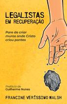Livro - Legalistas em recuperação: Pare de criar muros onde Cristo criou pontes