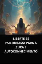 Livro libertese psicodrama para a cura e autoconhecimento
