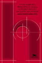 Livro - Livre-arbítrio, presciência, graça e predestinação em Santo Agostinho - Um estudo em diálogo com a modernidade Livro - Livre-arbítrio, presciência, graça e predestinação em Santo Agostinho - Um estudo em diálogo com a modernidade