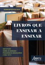 Livro - Livros que ensinam a ensinar: um estudo sobre os manuais pedagógicos brasileiros (1930-1971)