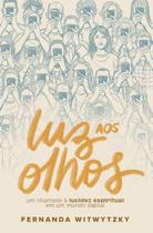 Livro - Luz aos olhos: Um chamado à lucidez espiritual em um mundo digital