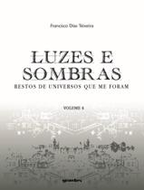 Livro - Luzes E Sombras - Restos De Universos Que Me Foram - Vol. 4 Livro - Luzes E Sombras - Restos De Universos Que Me Foram - Vol. 4