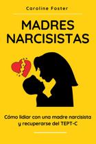 Livro Madres Narcisistas: Como lidar com uma mãe narcisista e se recuperar do C-PTSD Livro Madres Narcisistas: Como lidar com uma mãe narcisista e se recuperar do C-PTSD