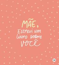 Livro - Mãe, Escrevi um Livro sobre Você