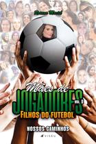 Livro - Mães de jogadores, filhos do futebol II: nossos caminhos - Editora Viseu