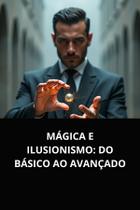 Livro Mágica e Ilusionismo Do Básico ao Avançado