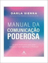 Livro - Manual Da Comunicacao Poderosa - Um Guia Direto Para Quem Quer Comunicar Com Seguranca E Influencia