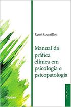 Livro - Manual da Prática Clínica em Psicologia e Psicopatologia - Roussillon - Edgard Blucher