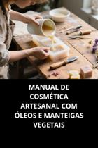 Livro Manual de Cosmética Artesanal com Óleos e Manteigas Vegetais