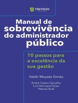Livro - Manual De Sobrevivencia Do Administrador Publico - Volume 1 - 10 Passos Para A Excelencia Da Sua Gestao