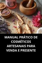 Livro MANUAL PRÁTICO DE COSMÉTICOS ARTESANAIS PARA VENDA E PRESENTE