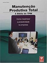 Livro - Manutencao Produtiva Total - A Biblia Do Tpm Livro - Manutencao Produtiva Total - A Biblia Do Tpm