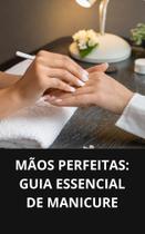 Livro Mãos Perfeitas Guia Essencial de Manicure Livro Mãos Perfeitas Guia Essencial de Manicure