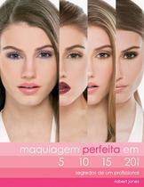 Livro - Maquiagem perfeita em 5, 10, 15, 20 : Segredos de Um profissional