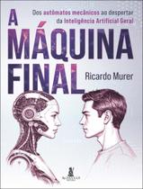 Livro - Maquina Final - Dos Automatos Mecanicos Ao Despertar Da Inteligencia Artificial Geral,A Livro - Maquina Final - Dos Automatos Mecanicos Ao Despertar Da Inteligencia Artificial Geral,A