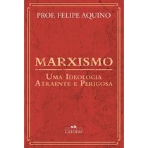 Livro Marxismo : Uma Ideologia Atraente e Perigosa - Professor Felipe Aquino - Cléofas