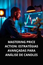 Livro Mastering Price Action Estratégias Avançadas para Análise de Candles Livro Mastering Price Action Estratégias Avançadas para Análise de Candles