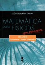 Livro - Matemática para físicos com Aplicações - Volume 2: Tratamentos Clássico e Quântico Livro - Matemática para físicos com Aplicações - Volume 2: Tratamentos Clássico e Quântico