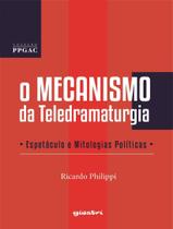 Livro - Mecanismo Da Teledramaturgia - Espetaculo E Mitologias Politicas,O