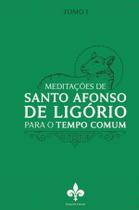 Livro - Meditações de Santo Afonso de Ligório: para o Tempo Comum - Tomo I Livro - Meditações de Santo Afonso de Ligório: para o Tempo Comum - Tomo I