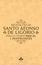 Livro - Meditações De Santo Afonso De Ligório Para O Tempo Pascal E Pentecostes Livro - Meditações De Santo Afonso De Ligório Para O Tempo Pascal E Pentecostes