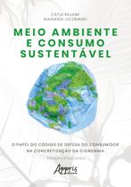 Livro - Meio ambiente e consumo sustentável: o papel do código de defesa do consumidor na concretização da cidadania