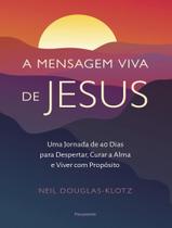 Livro - Mensagem Viva De Jesus - Uma Jornada De 40 Dias Para Despertar, Curar A Alma E Viver Com Proposito,A Livro - Mensagem Viva De Jesus - Uma Jornada De 40 Dias Para Despertar, Curar A Alma E Viver Com Proposito,A