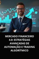 Livro Mercado Financeiro 4.0 Estratégias Avançadas de Automação e Trading Algorítmico