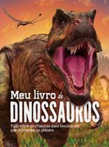 Livro - Meu livro de dinossauros: Tudo sobre as criaturas mais fascinantes que já pisaram no planeta