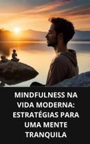 Livro Mindfulness na Vida Moderna Estratégias para uma Mente Tranquila