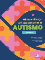 Livro - Minha criança tem características de autismo - o que fazer? Livro - Minha criança tem características de autismo - o que fazer?