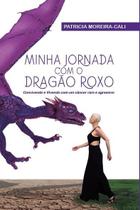 Livro - Minha jornada com o dragão roxo : Convivendo e vivendo com um câncer raro e agressivo Livro - Minha jornada com o dragão roxo : Convivendo e vivendo com um câncer raro e agressivo