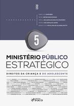 Livro - Ministério Público Estratégico - Direito da Criança de do Adolescente - 1ª Ed - 2023 - Volume 5