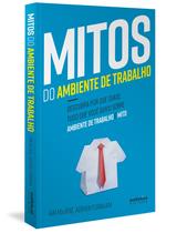 Livro - Mitos do Ambiente de Trabalho: descubra por que quase tudo que você ouviu sobre ambiente de trabalho é mito Livro - Mitos do Ambiente de Trabalho: descubra por que quase tudo que você ouviu sobre ambiente de trabalho é mito