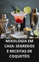 Livro Mixologia em Casa Segredos e Receitas de Coquetéis Livro Mixologia em Casa Segredos e Receitas de Coquetéis