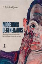 Livro - Modernos Degenerados — A Modernidade Como Racionalização Da Perversão Livro - Modernos Degenerados — A Modernidade Como Racionalização Da Perversão