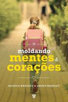 Livro Moldando mentes e corações - Monica Whatley - Editora Trinitas Livro Moldando mentes e corações - Monica Whatley - Editora Trinitas
