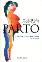 Livro: Mulheres Contam o Parto Autor: Adriana Tanese Nogueira, Ciça Lessa (Novo, Lacrado)