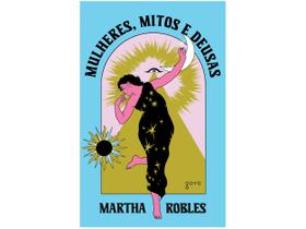 Livro Mulheres Mitos e Deusas O Feminino Através dos Tempos Martha Robles