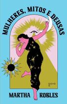 Livro Mulheres Mitos e Deusas O Feminino Através dos Tempos Martha Robles