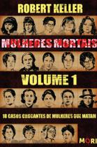 Livro - Mulheres Mortais — Volume 1: 18 casos chocantes de mulheres que matam Livro - Mulheres Mortais — Volume 1: 18 casos chocantes de mulheres que matam