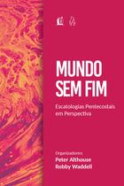 Livro - Mundo sem fim: Escatologias pentecostais em perspectiva