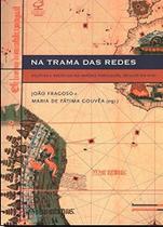 Livro - Na trama das redes: Política e negócios no Império Português, Séculos XVI-XVIII Livro - Na trama das redes: Política e negócios no Império Português, Séculos XVI-XVIII