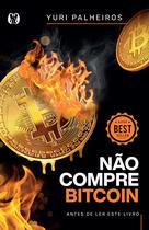 Livro Não Compre Bitcoin - Antes de Ler este Livro Yuri Palheiros Livro Não Compre Bitcoin - Antes de Ler este Livro Yuri Palheiros