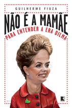 Livro - Não é a mamãe: Para entender a Era Dilma Livro - Não é a mamãe: Para entender a Era Dilma