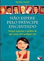 Livro - Não espere pelo príncipe encantado: porque namorar é melhor do que casar com qualquer um