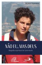 Livro Não Eu, Mas Deus - Biografia Espiritual De Carlo Acutis - Ricardo Figueiredo - - Paulus Livro Não Eu, Mas Deus - Biografia Espiritual De Carlo Acutis - Ricardo Figueiredo - - Paulus
