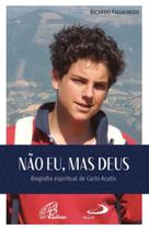 Livro Não Eu, Mas Deus - Biografia Espiritual De Carlo Acutis - Ricardo Figueiredo - - Paulus