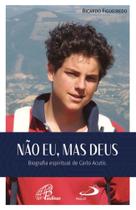 Livro - Não eu, mas Deus - Biografia Espiritual de Carlo Acutis