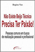 Livro - Não Existe Beijo Técnico, Precisa Ter Paixão! Pessoas Comuns em Busca de Realização Pessoal e Profissional